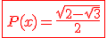 \red\fbox{P(x)=\fr{\sqrt{2-sqrt{3}}}{2}}